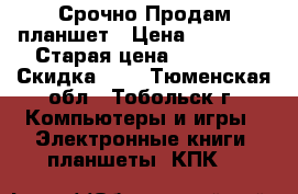 Срочно Продам планшет › Цена ­ 10 000 › Старая цена ­ 15 990 › Скидка ­ 5 - Тюменская обл., Тобольск г. Компьютеры и игры » Электронные книги, планшеты, КПК   